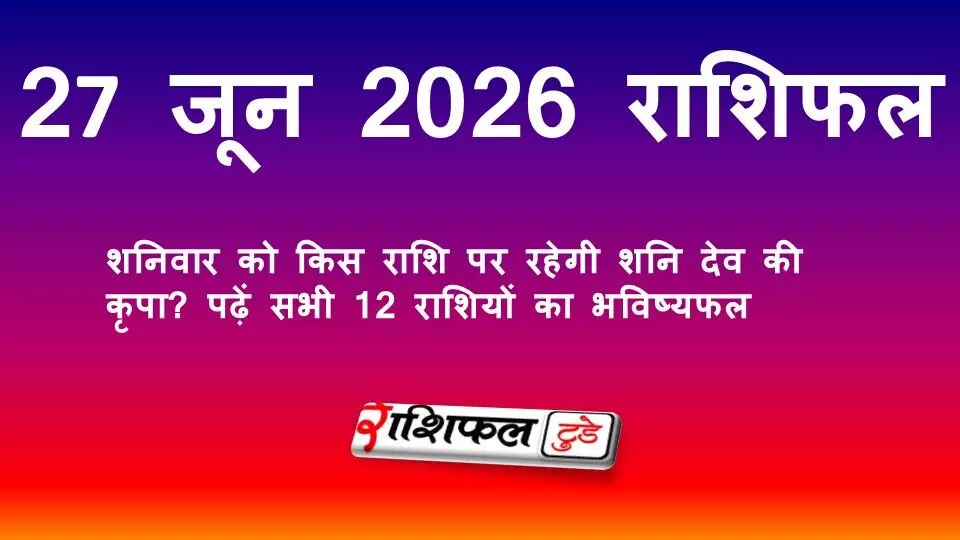 27 जून 2026 राशिफल: शनिवार को किस राशि पर रहेगी शनि देव की कृपा? पढ़ें सभी 12 राशियों का भविष्यफल 27 जून 2026 राशिफल: शनिवार को किस राशि पर रहेगी शनि देव की कृपा? पढ़ें सभी 12 राशियों का भविष्यफल