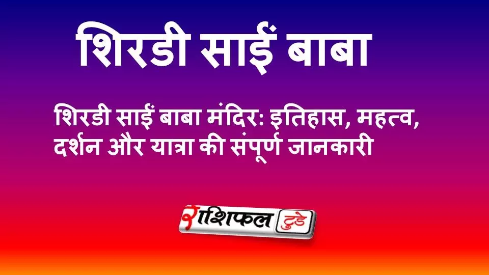 शिरडी साईं बाबा मंदिर: इतिहास, समाधि मंदिर, द्वारकामाई, दर्शन समय और यात्रा की संपूर्ण जानकारी शिरडी साईं बाबा मंदिर: इतिहास, समाधि मंदिर, द्वारकामाई, दर्शन समय और यात्रा की संपूर्ण जानकारी