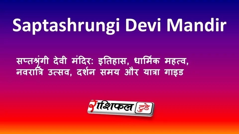 सप्तश्रृंगी देवी मंदिर: इतिहास, धार्मिक महत्व, नवरात्रि उत्सव, दर्शन समय और यात्रा गाइड