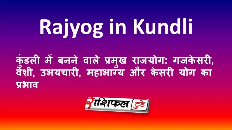 कुंडली में बनने वाले प्रमुख राजयोग: गजकेसरी, वेशी, उभयचारी, महाभाग्य और केसरी योग का प्रभाव