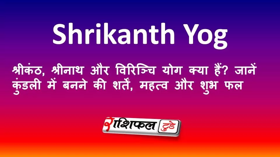 श्रीकंठ, श्रीनाथ और विरिञ्चि योग क्या हैं? जानें कुंडली में बनने की शर्तें, महत्व और शुभ फल