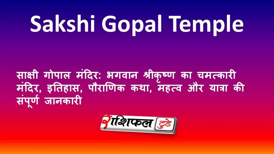 साक्षी गोपाल मंदिर: भगवान श्रीकृष्ण का चमत्कारी मंदिर, इतिहास, पौराणिक कथा, महत्व और यात्रा की संपूर्ण जानकारी