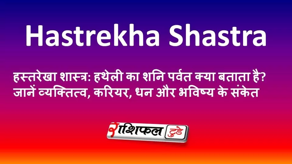 हस्तरेखा शास्त्र: हथेली का शनि पर्वत क्या बताता है? जानें व्यक्तित्व, करियर, धन और भविष्य के संकेत