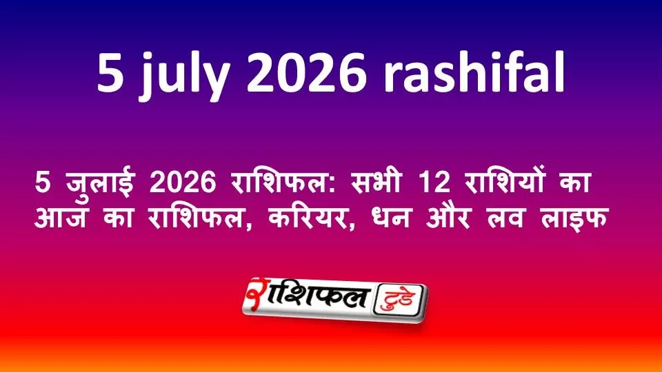 5 जुलाई 2026 राशिफल: सभी 12 राशियों का आज का राशिफल, करियर, धन और लव लाइफ 5 जुलाई 2026 राशिफल: सभी 12 राशियों का आज का राशिफल, करियर, धन और लव लाइफ