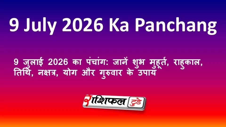 9 जुलाई 2026 का पंचांग: जानें शुभ मुहूर्त, राहुकाल, तिथि, नक्षत्र, योग और गुरुवार के उपाय 9 जुलाई 2026 का पंचांग: जानें शुभ मुहूर्त, राहुकाल, तिथि, नक्षत्र, योग और गुरुवार के उपाय