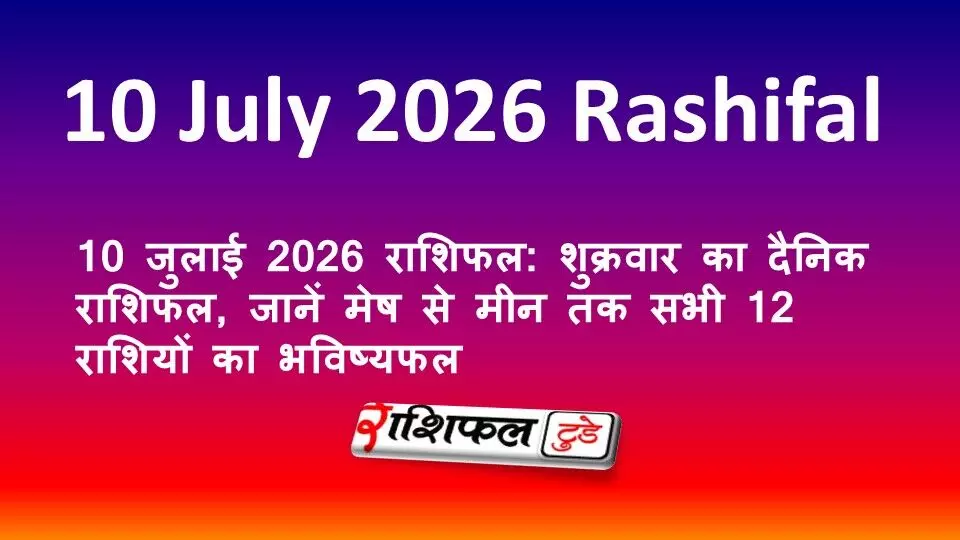 10 जुलाई 2026 राशिफल: शुक्रवार का दैनिक राशिफल, जानें मेष से मीन तक सभी 12 राशियों का भविष्यफल 10 जुलाई 2026 राशिफल: शुक्रवार का दैनिक राशिफल, जानें मेष से मीन तक सभी 12 राशियों का भविष्यफल