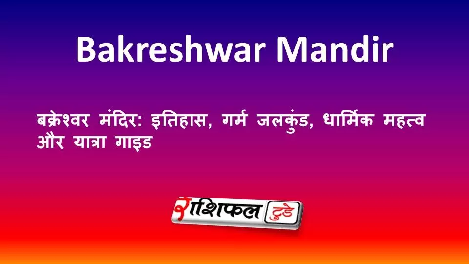 बक्रेश्वर मंदिर: इतिहास, गर्म जलकुंड, धार्मिक महत्व और यात्रा गाइड बक्रेश्वर मंदिर: इतिहास, गर्म जलकुंड, धार्मिक महत्व और यात्रा गाइड