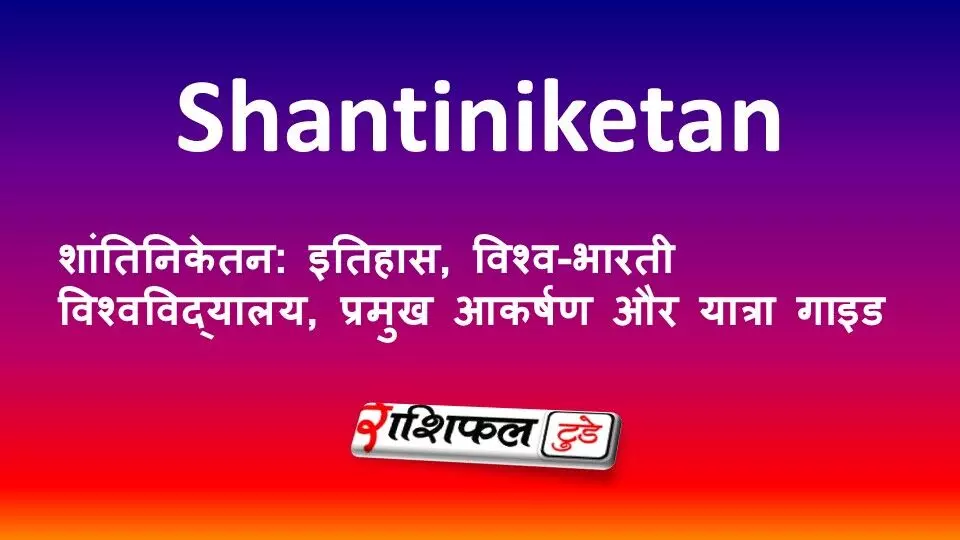 शांतिनिकेतन: इतिहास, विश्व-भारती विश्वविद्यालय, प्रमुख आकर्षण और यात्रा गाइड शांतिनिकेतन: इतिहास, विश्व-भारती विश्वविद्यालय, प्रमुख आकर्षण और यात्रा गाइड