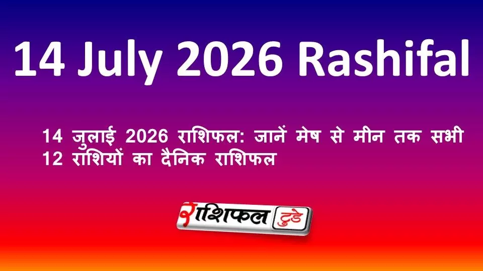14 July 2026 Rashifal: 14 जुलाई 2026 राशिफल: जानें मेष से मीन तक सभी 12 राशियों का दैनिक राशिफल