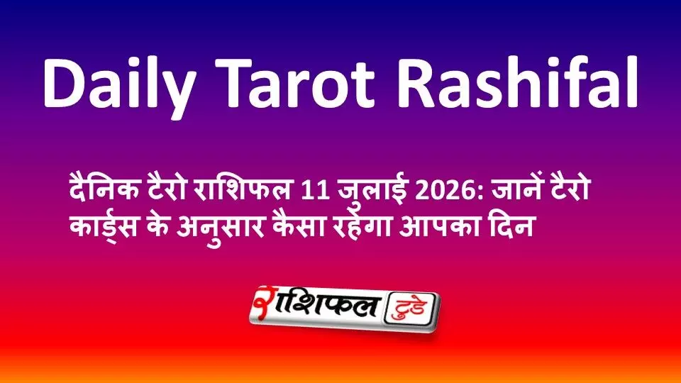 दैनिक टैरो राशिफल 11 जुलाई 2026: जानें टैरो कार्ड्स के अनुसार कैसा रहेगा आपका दिन