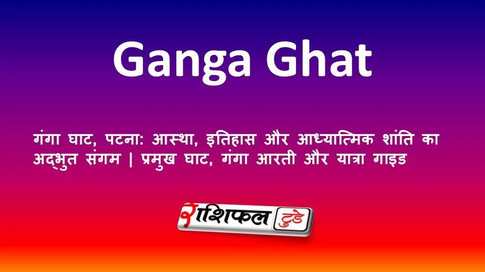 गंगा घाट, पटना: आस्था, इतिहास और आध्यात्मिक शांति का अद्भुत संगम | प्रमुख घाट, गंगा आरती और यात्रा गाइड गंगा घाट, पटना: आस्था, इतिहास और आध्यात्मिक शांति का अद्भुत संगम | प्रमुख घाट, गंगा आरती और यात्रा गाइड