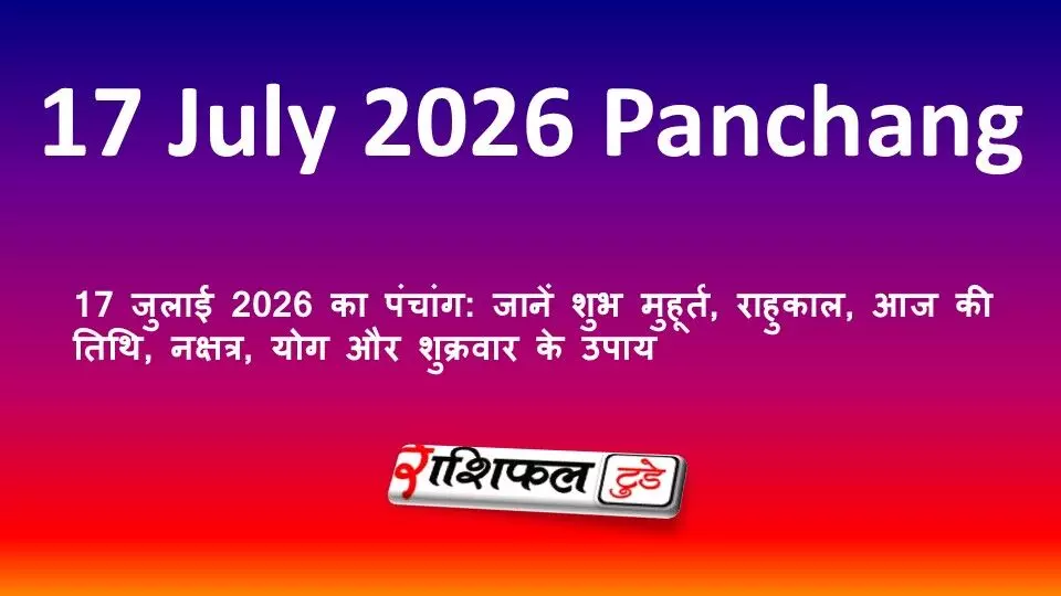 17 जुलाई 2026 का पंचांग: जानें शुभ मुहूर्त, राहुकाल, आज की तिथि, नक्षत्र, योग और शुक्रवार के उपाय 17 जुलाई 2026 का पंचांग: जानें शुभ मुहूर्त, राहुकाल, आज की तिथि, नक्षत्र, योग और शुक्रवार के उपाय