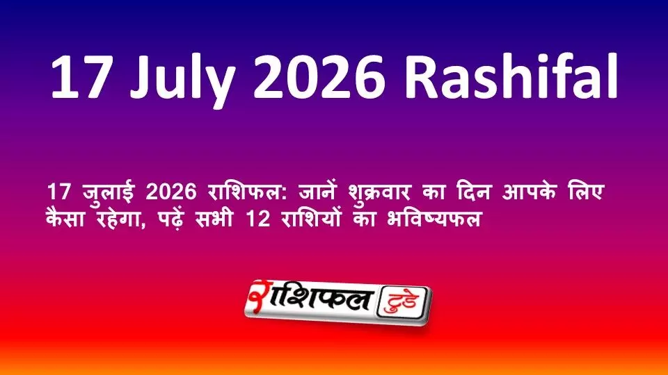 17 जुलाई 2026 राशिफल: जानें शुक्रवार का दिन आपके लिए कैसा रहेगा, पढ़ें सभी 12 राशियों का भविष्यफल 17 जुलाई 2026 राशिफल: जानें शुक्रवार का दिन आपके लिए कैसा रहेगा, पढ़ें सभी 12 राशियों का भविष्यफल