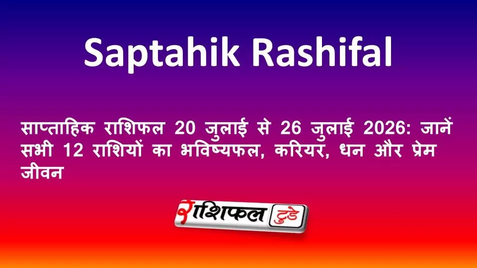 साप्ताहिक राशिफल 20 जुलाई से 26 जुलाई 2026: जानें सभी 12 राशियों का भविष्यफल, करियर, धन और प्रेम जीवन साप्ताहिक राशिफल 20 जुलाई से 26 जुलाई 2026: जानें सभी 12 राशियों का भविष्यफल, करियर, धन और प्रेम जीवन