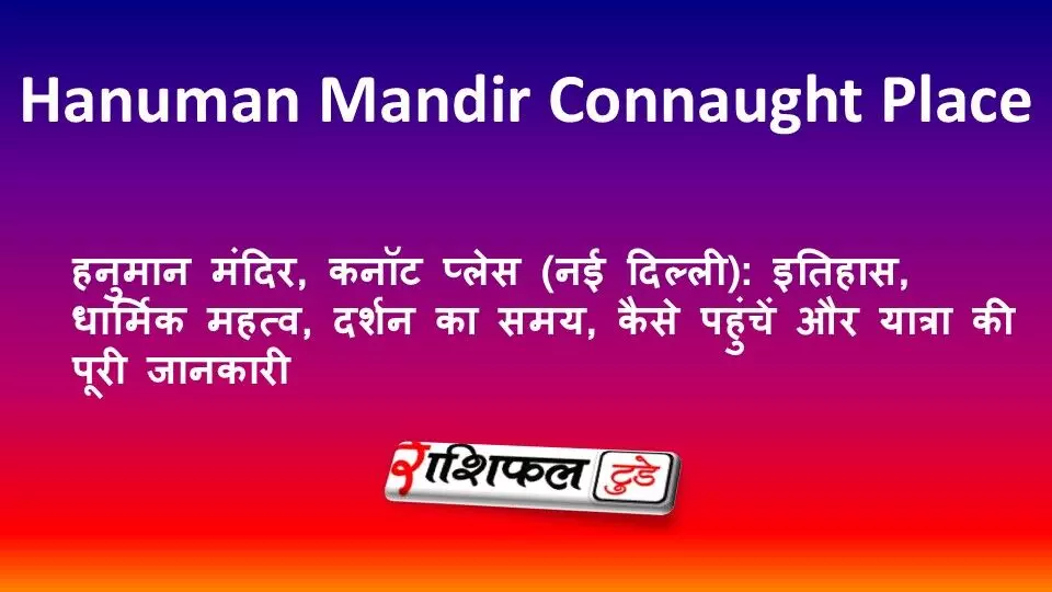 हनुमान मंदिर, कनॉट प्लेस (नई दिल्ली): इतिहास, धार्मिक महत्व, दर्शन का समय, कैसे पहुंचें और यात्रा की पूरी जानकारी