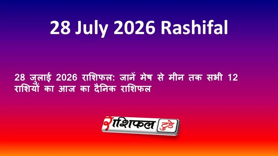 28 जुलाई 2026 राशिफल: जानें मेष से मीन तक सभी 12 राशियों का आज का दैनिक राशिफल