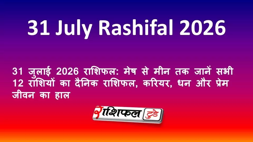 31 जुलाई 2026 राशिफल: मेष से मीन तक जानें सभी 12 राशियों का दैनिक राशिफल, करियर, धन और प्रेम जीवन का हाल 31 जुलाई 2026 राशिफल: मेष से मीन तक जानें सभी 12 राशियों का दैनिक राशिफल, करियर, धन और प्रेम जीवन का हाल