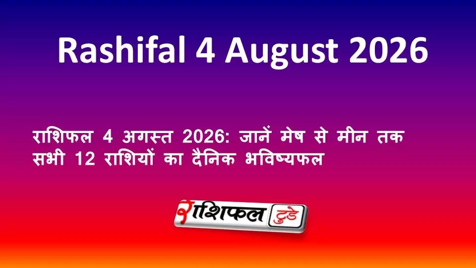 आज का राशिफल 4 अगस्त 2026: जानें मेष से मीन तक सभी 12 राशियों का दैनिक भविष्यफल आज का राशिफल 4 अगस्त 2026: जानें मेष से मीन तक सभी 12 राशियों का दैनिक भविष्यफल