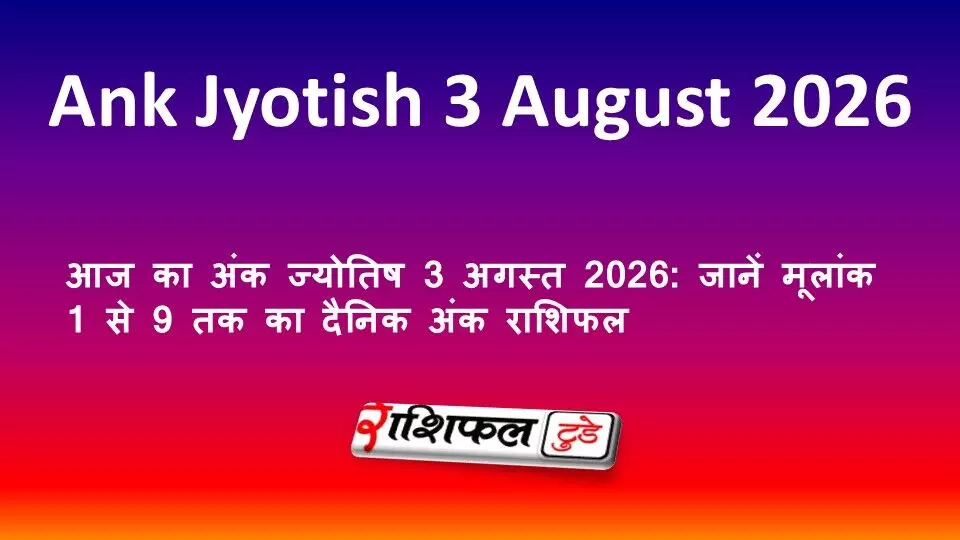 आज का अंक ज्योतिष 3 अगस्त 2026: जानें मूलांक 1 से 9 तक का दैनिक अंक राशिफल आज का अंक ज्योतिष 3 अगस्त 2026: जानें मूलांक 1 से 9 तक का दैनिक अंक राशिफल