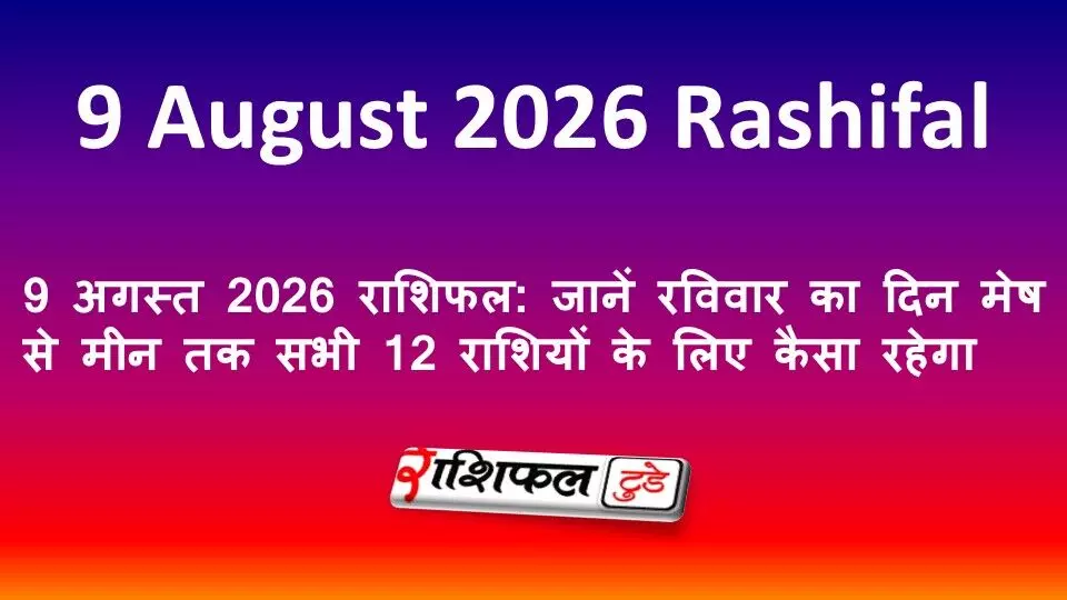 9 अगस्त 2026 राशिफल: जानें रविवार का दिन मेष से मीन तक सभी 12 राशियों के लिए कैसा रहेगा 9 अगस्त 2026 राशिफल: जानें रविवार का दिन मेष से मीन तक सभी 12 राशियों के लिए कैसा रहेगा