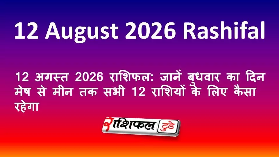 12 अगस्त 2026 राशिफल: जानें बुधवार का दिन मेष से मीन तक सभी 12 राशियों के लिए कैसा रहेगा 12 अगस्त 2026 राशिफल: जानें बुधवार का दिन मेष से मीन तक सभी 12 राशियों के लिए कैसा रहेगा