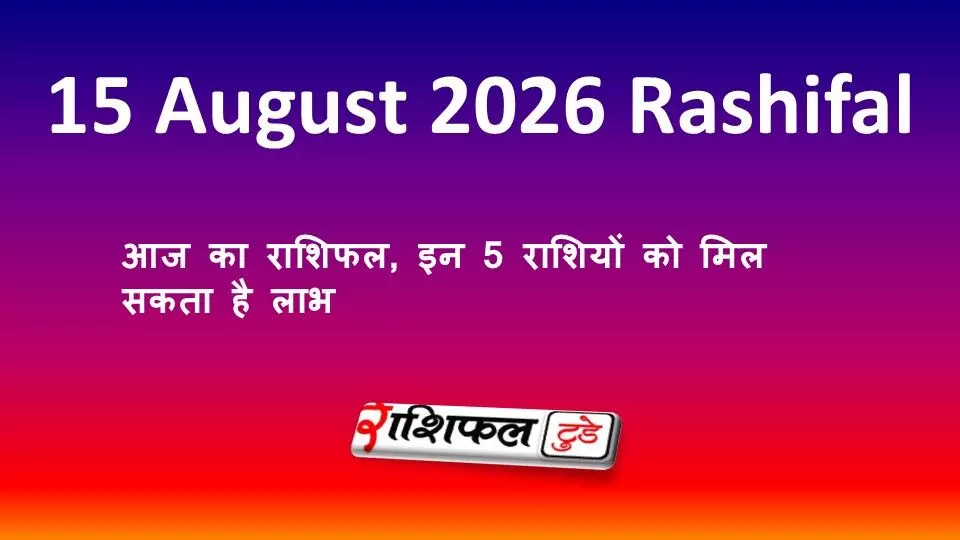 15 August 2026 Rashifal: आज का राशिफल, इन 5 राशियों को मिल सकता है लाभ 15 August 2026 Rashifal: आज का राशिफल, इन 5 राशियों को मिल सकता है लाभ