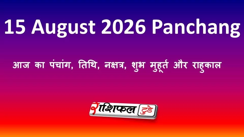 15 August 2026 Panchang: आज का पंचांग, तिथि, नक्षत्र, शुभ मुहूर्त और राहुकाल 15 August 2026 Panchang: आज का पंचांग, तिथि, नक्षत्र, शुभ मुहूर्त और राहुकाल