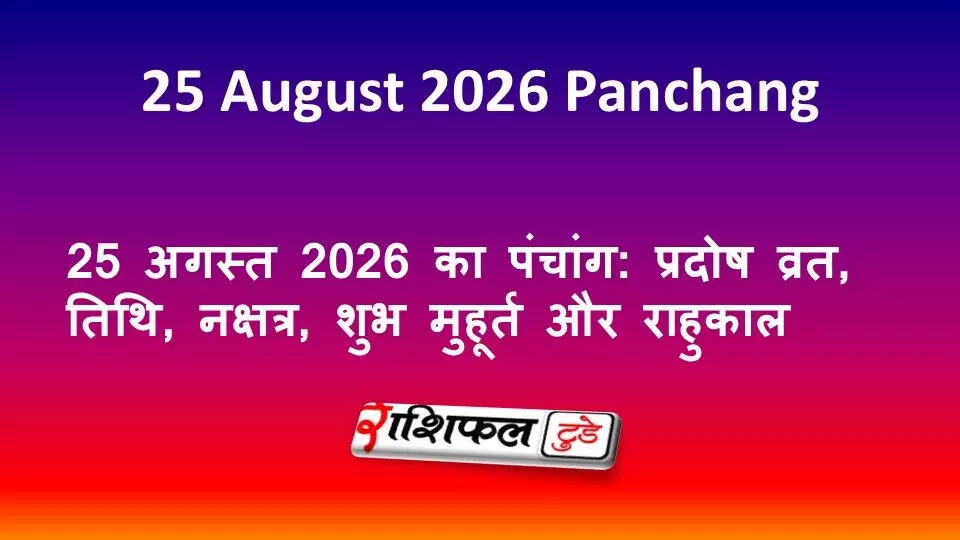 25 अगस्त 2026 का पंचांग: प्रदोष व्रत, तिथि, नक्षत्र, शुभ मुहूर्त और राहुकाल 25 अगस्त 2026 का पंचांग: प्रदोष व्रत, तिथि, नक्षत्र, शुभ मुहूर्त और राहुकाल