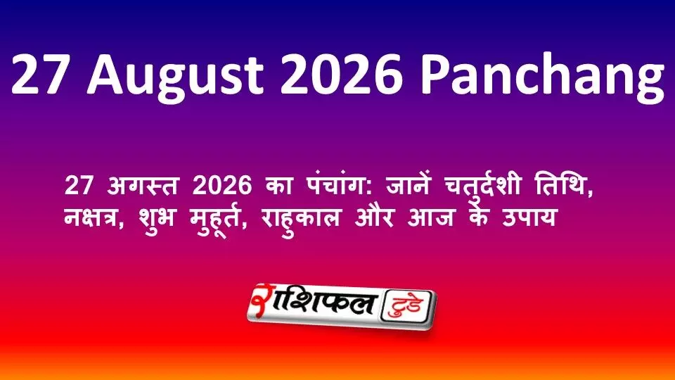 27 अगस्त 2026 का पंचांग: जानें चतुर्दशी तिथि, नक्षत्र, शुभ मुहूर्त, राहुकाल और आज के उपाय 27 अगस्त 2026 का पंचांग: जानें चतुर्दशी तिथि, नक्षत्र, शुभ मुहूर्त, राहुकाल और आज के उपाय