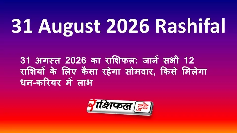 31 अगस्त 2026 का राशिफल: जानें सभी 12 राशियों के लिए कैसा रहेगा सोमवार, किसे मिलेगा धन-करियर में लाभ 31 अगस्त 2026 का राशिफल: जानें सभी 12 राशियों के लिए कैसा रहेगा सोमवार, किसे मिलेगा धन-करियर में लाभ