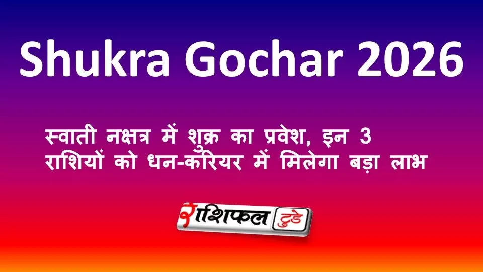 Shukra Gochar 2026: स्वाती नक्षत्र में शुक्र का प्रवेश, इन 3 राशियों को धन-करियर में मिलेगा बड़ा लाभ Shukra Gochar 2026: स्वाती नक्षत्र में शुक्र का प्रवेश, इन 3 राशियों को धन-करियर में मिलेगा बड़ा लाभ