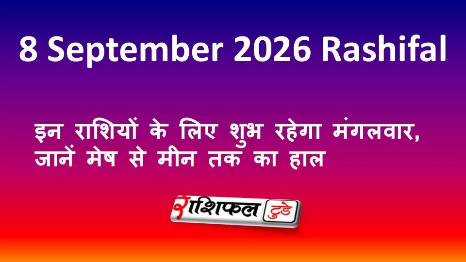 8 September 2026 Rashifal: इन राशियों के लिए शुभ रहेगा मंगलवार, जानें मेष से मीन तक का हाल 8 September 2026 Rashifal: इन राशियों के लिए शुभ रहेगा मंगलवार, जानें मेष से मीन तक का हाल