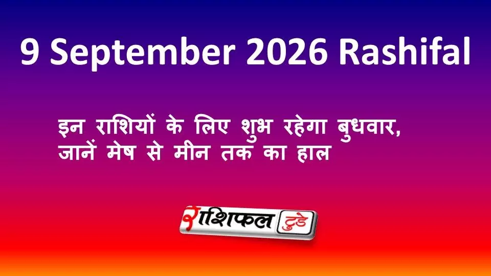 9 September 2026 Rashifal: इन राशियों के लिए शुभ रहेगा बुधवार, जानें मेष से मीन तक का हाल 9 September 2026 Rashifal: इन राशियों के लिए शुभ रहेगा बुधवार, जानें मेष से मीन तक का हाल