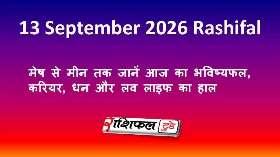 13 September 2026 Rashifal: मेष से मीन तक जानें आज का भविष्यफल, करियर, धन और लव लाइफ का हाल 13 September 2026 Rashifal: मेष से मीन तक जानें आज का भविष्यफल, करियर, धन और लव लाइफ का हाल