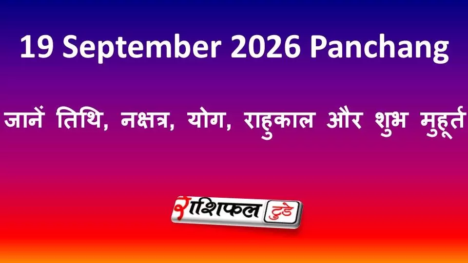 19 September 2026 Panchang: जानें तिथि, नक्षत्र, योग, राहुकाल और शुभ मुहूर्त 19 September 2026 Panchang: जानें तिथि, नक्षत्र, योग, राहुकाल और शुभ मुहूर्त