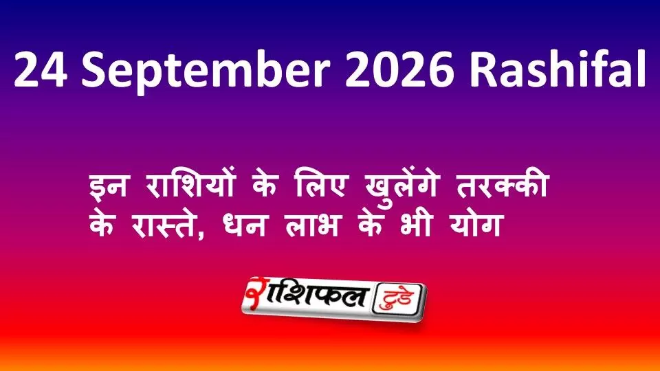 24 September 2026 Rashifal: इन राशियों के लिए खुलेंगे तरक्की के रास्ते, धन लाभ के भी योग 24 September 2026 Rashifal: इन राशियों के लिए खुलेंगे तरक्की के रास्ते, धन लाभ के भी योग