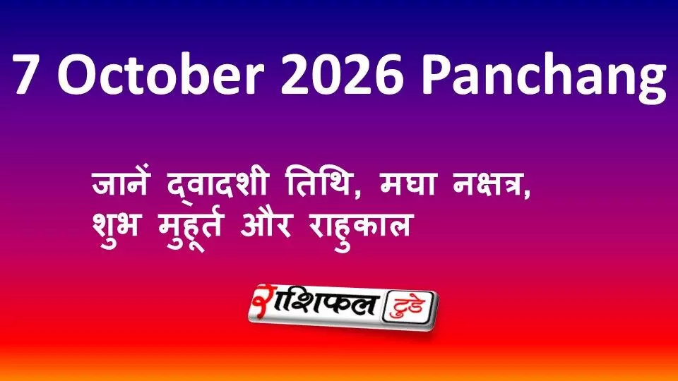 7 October 2026 Panchang: जानें द्वादशी तिथि, मघा नक्षत्र, शुभ मुहूर्त और राहुकाल 7 October 2026 Panchang: जानें द्वादशी तिथि, मघा नक्षत्र, शुभ मुहूर्त और राहुकाल